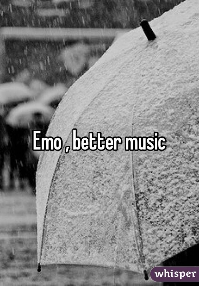 Emo , better music 
