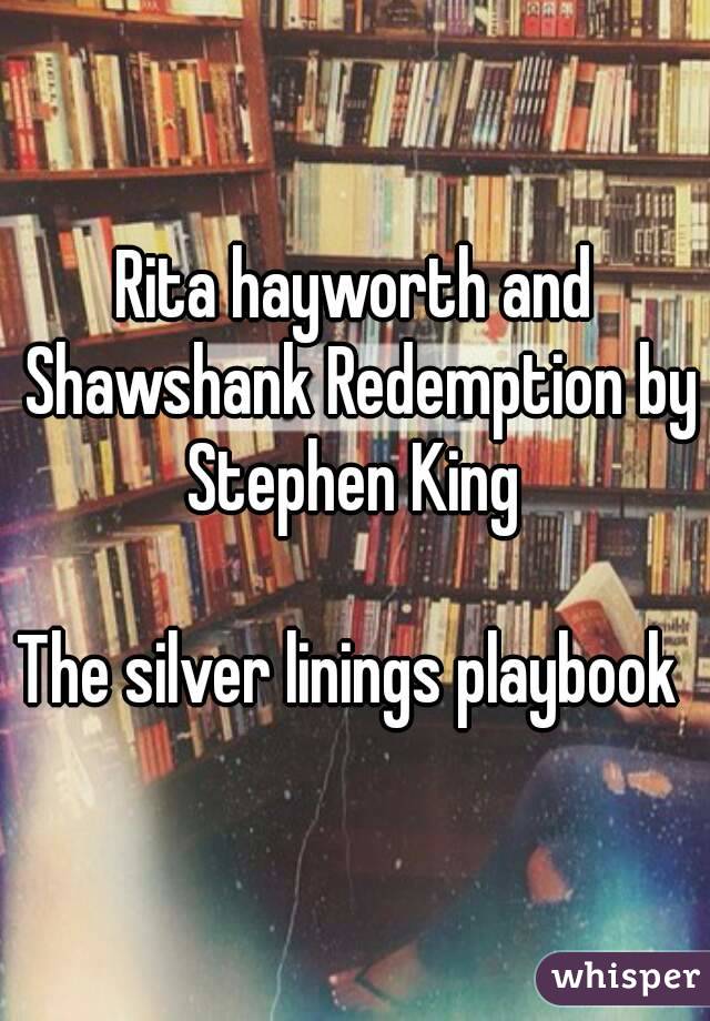 Rita hayworth and Shawshank Redemption by Stephen King 

The silver linings playbook 