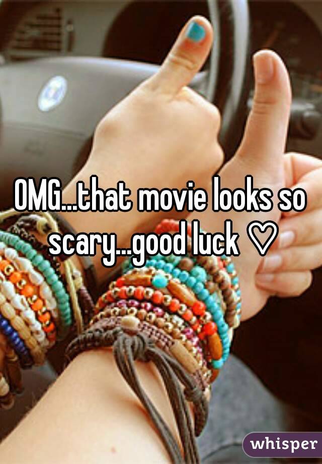 OMG...that movie looks so scary...good luck ♡