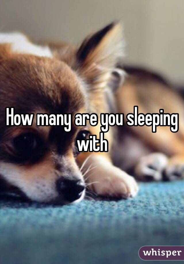 How many are you sleeping with