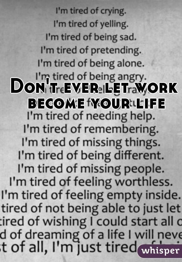 Don't ever let work become your life