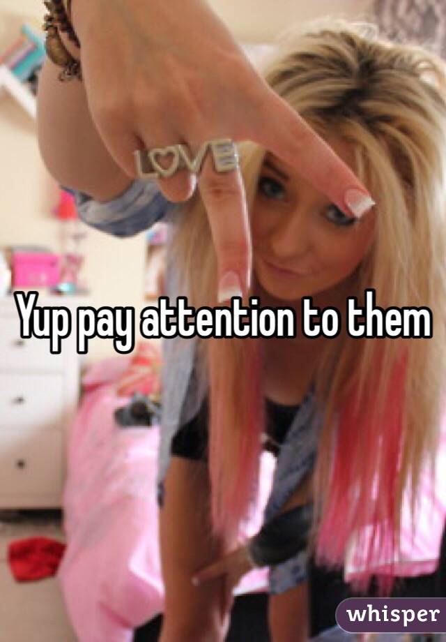 Yup pay attention to them 