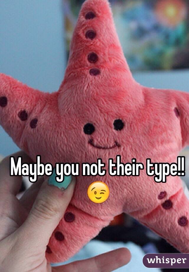 Maybe you not their type!! 😉 