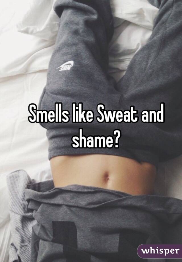 Smells like Sweat and shame?