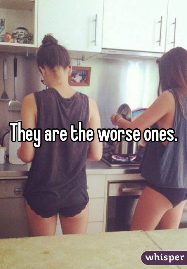 They are the worse ones. 