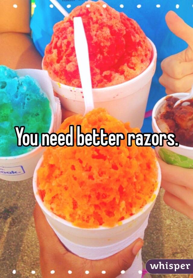 You need better razors. 