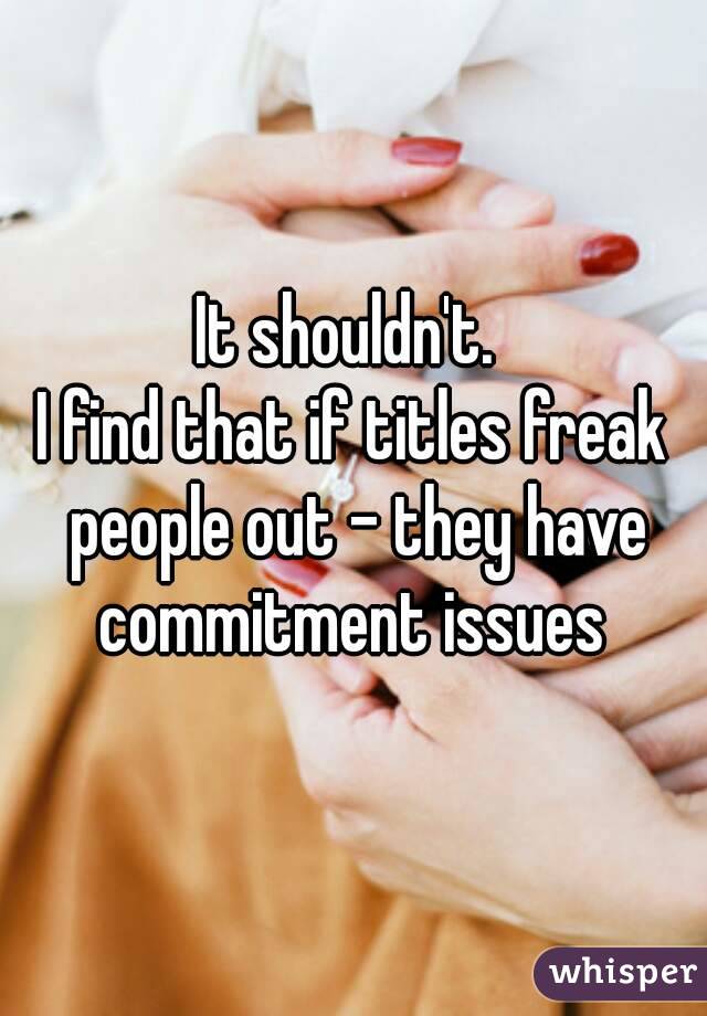 It shouldn't. 
I find that if titles freak people out - they have commitment issues 
