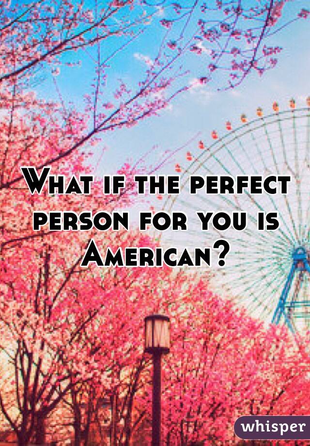 What if the perfect person for you is American?