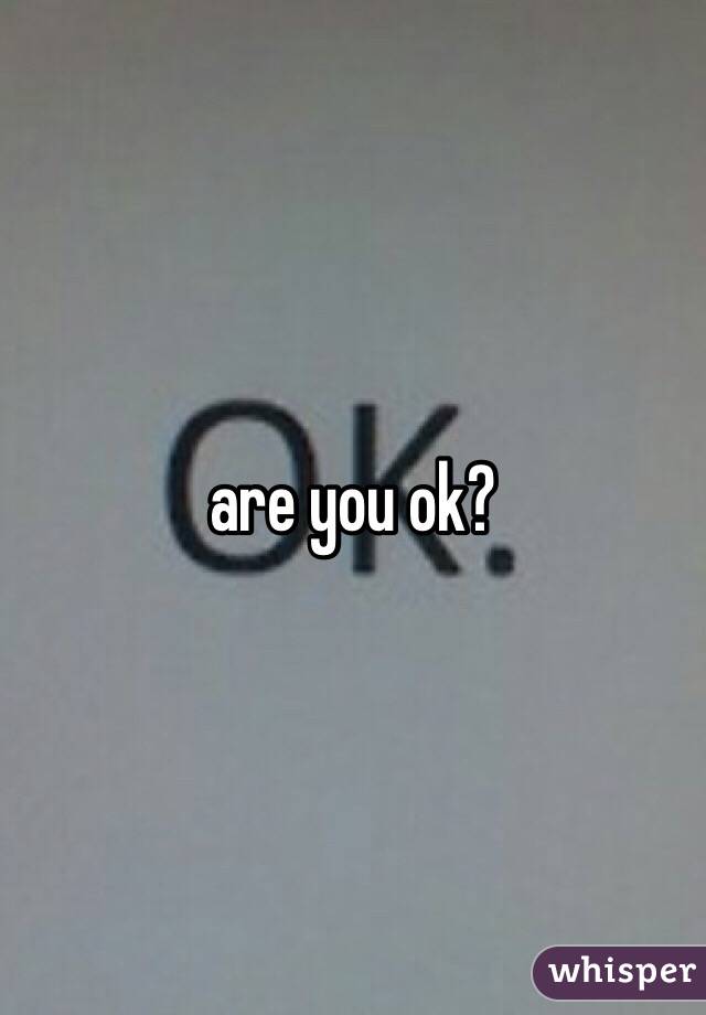 are you ok? 