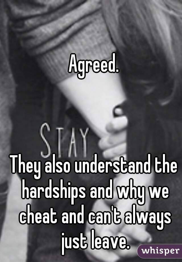 Agreed.



They also understand the hardships and why we cheat and can't always just leave.
