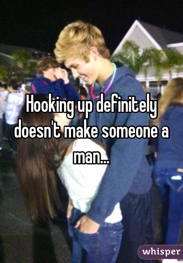 Hooking up definitely doesn't make someone a man...
