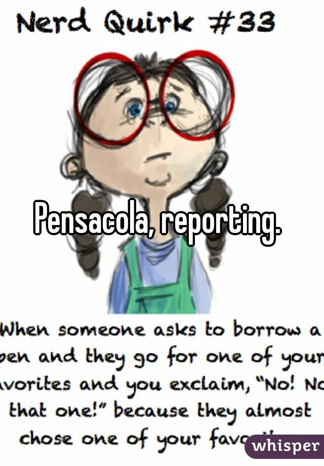 Pensacola, reporting. 