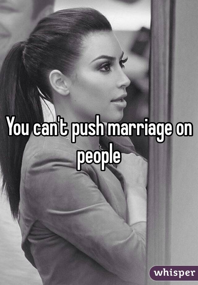 You can't push marriage on people 