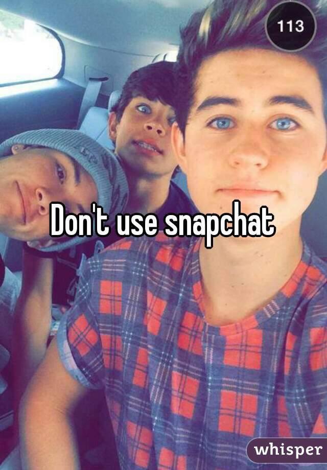 Don't use snapchat