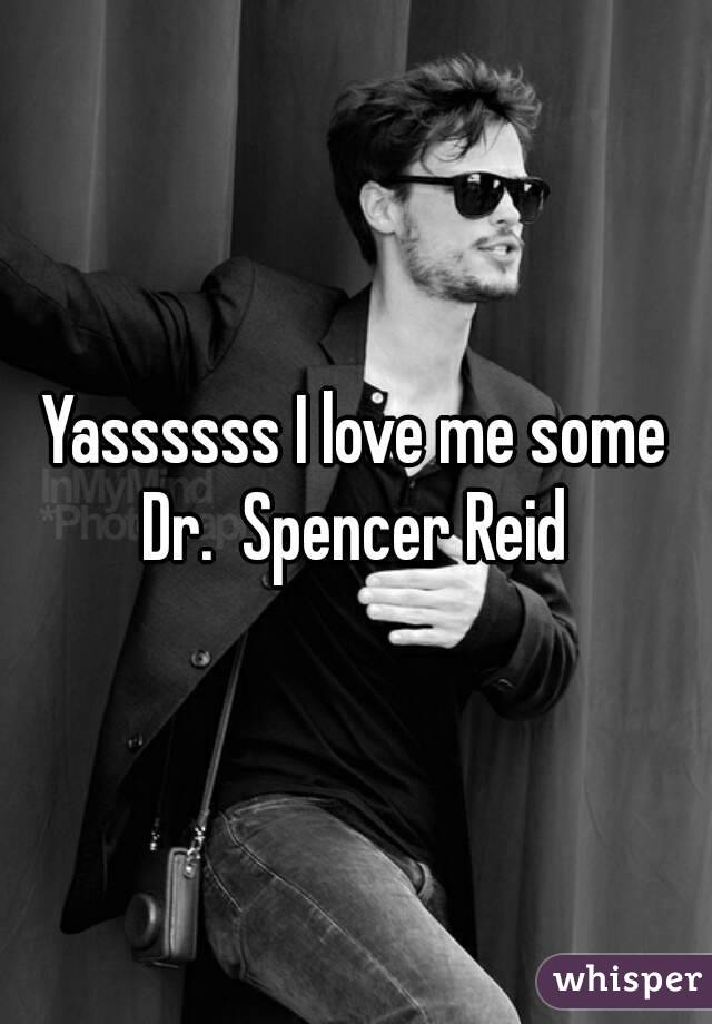 Yassssss I love me some Dr.  Spencer Reid 