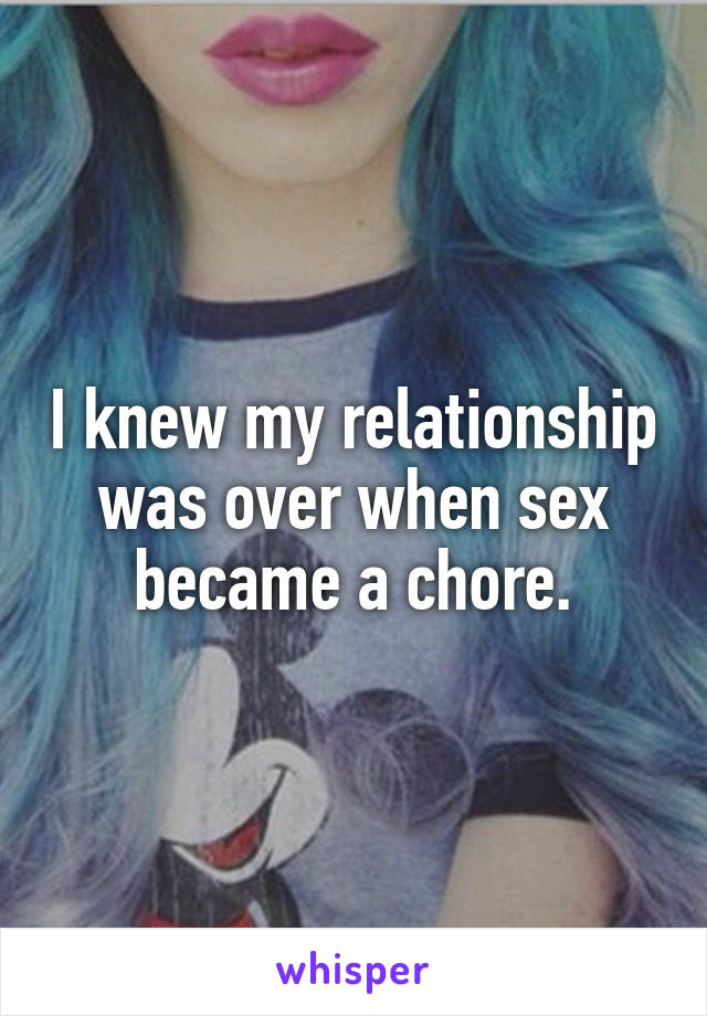 I knew my relationship was over when sex became a chore.