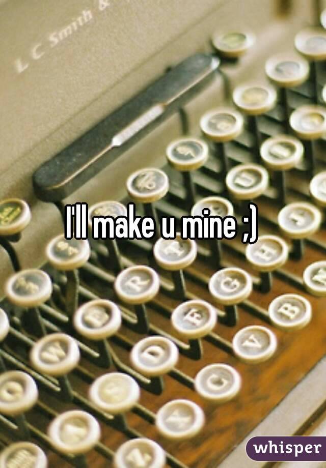 I'll make u mine ;)