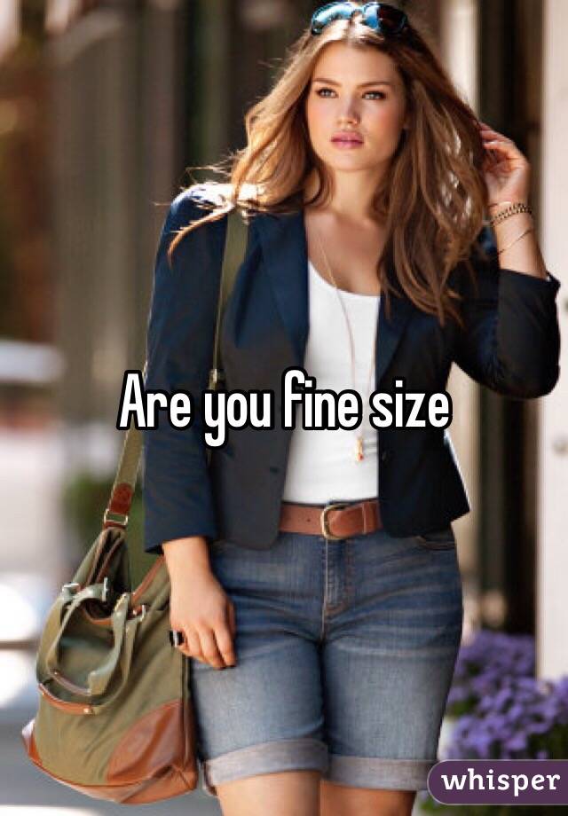 Are you fine size 