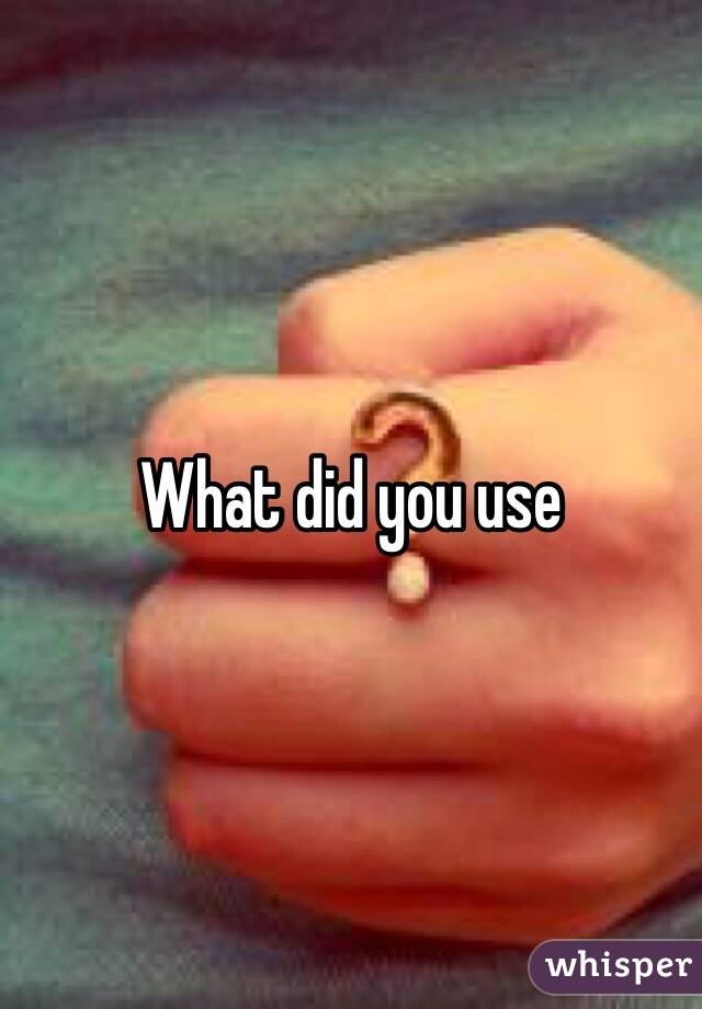 What did you use 
