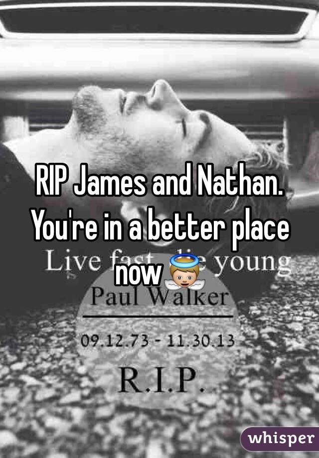 RIP James and Nathan. You're in a better place now👼