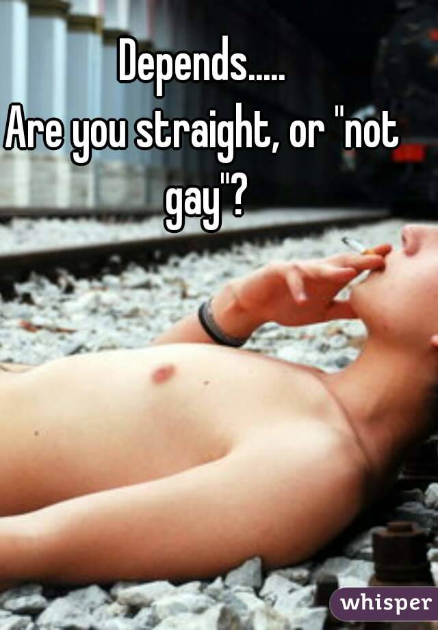 Depends.....
Are you straight, or "not gay"?