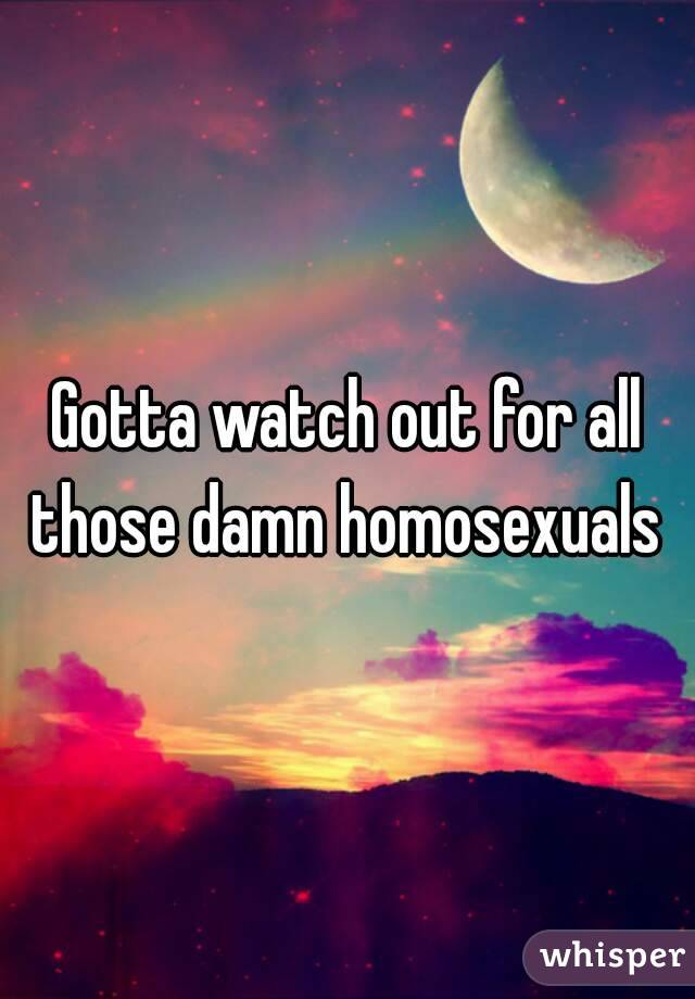 Gotta watch out for all those damn homosexuals 