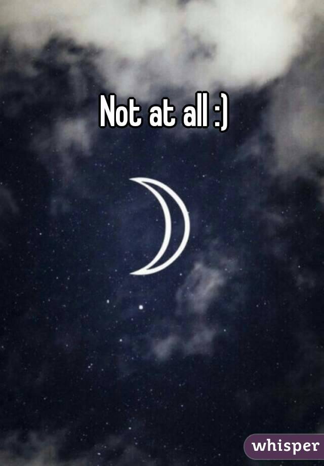 Not at all :) 
