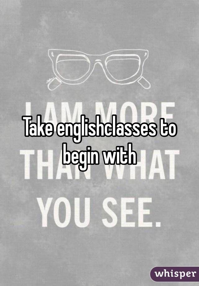 Take englishclasses to begin with