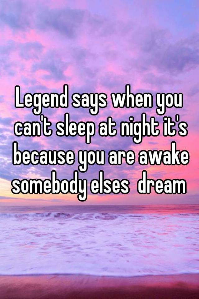 legend-says-when-you-can-t-sleep-at-night-it-s-because-you-are-awake