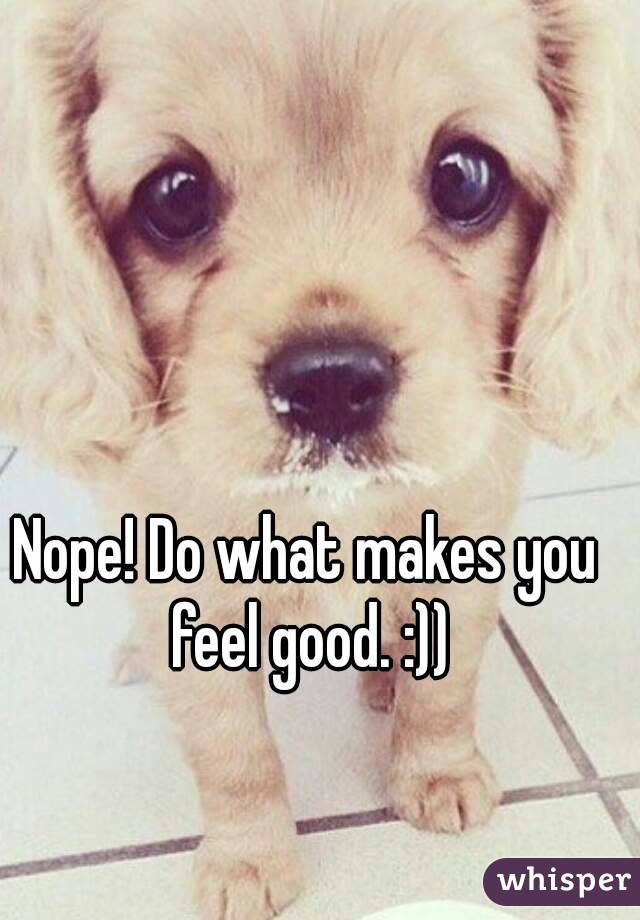 Nope! Do what makes you feel good. :))