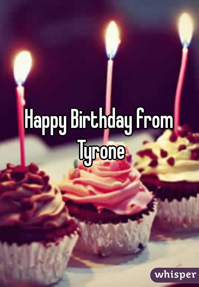 Happy Birthday from Tyrone