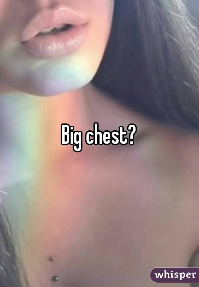 Big chest?