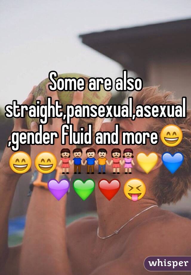 Some are also straight,pansexual,asexual,gender fluid and more😄😄😄👫👬👭💛💙💜💚❤️😝