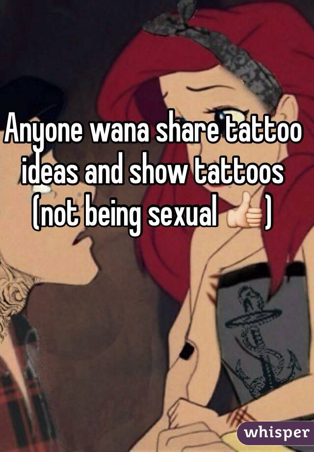 Anyone wana share tattoo ideas and show tattoos (not being sexual 👍) 