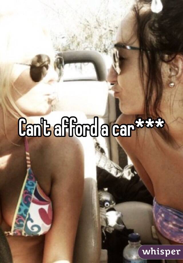 Can't afford a car***