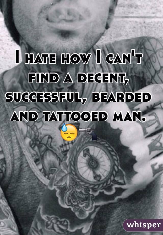 I hate how I can't find a decent, successful, bearded and tattooed man. 😓🔫