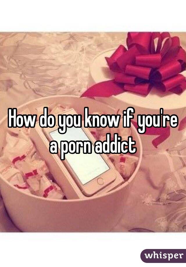 How do you know if you're a porn addict 