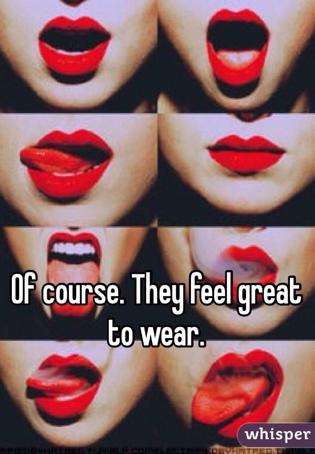 Of course. They feel great to wear.