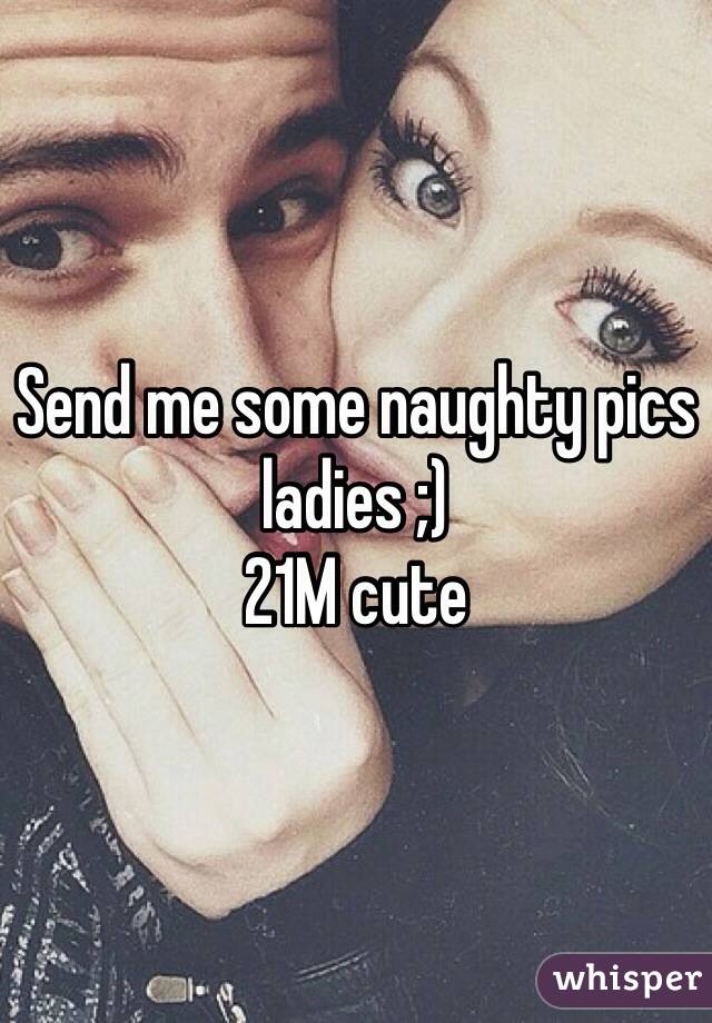 Send me some naughty pics ladies ;)
21M cute