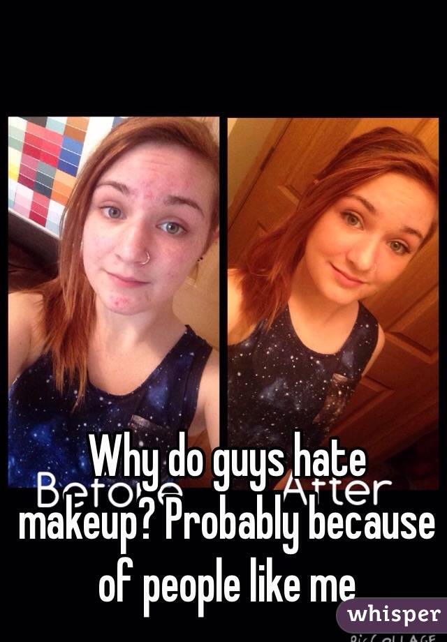 Why do guys hate makeup? Probably because of people like me
