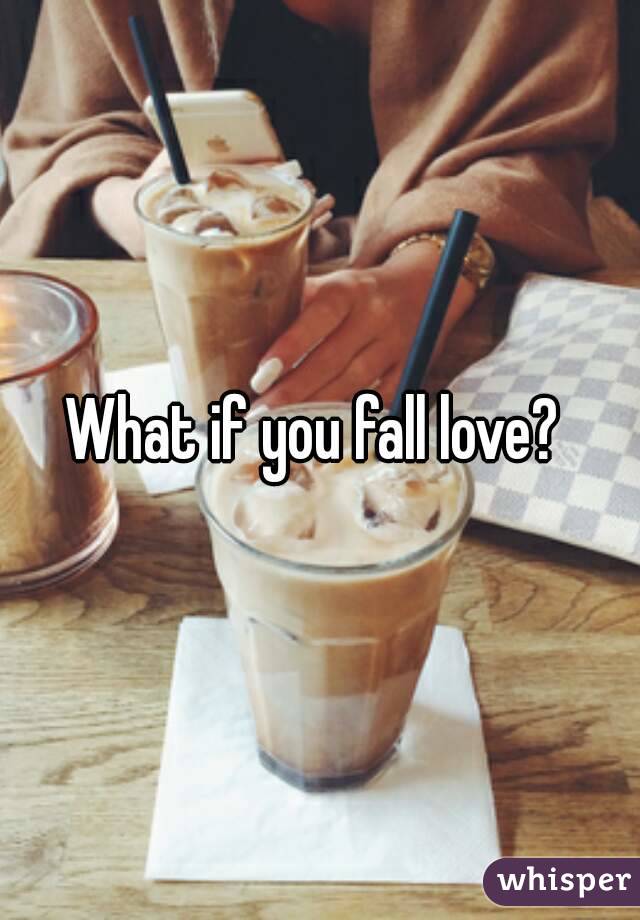 What if you fall love? 