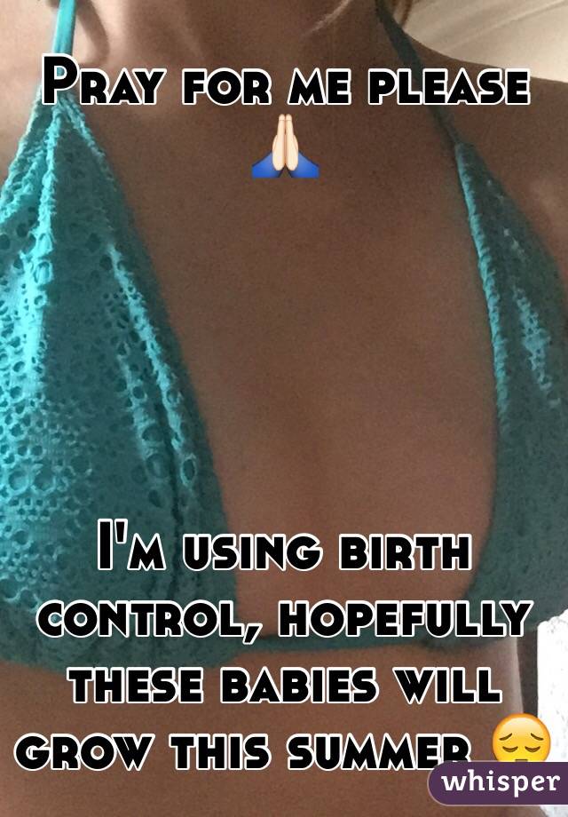 Pray for me please 🙏🏻 





I'm using birth control, hopefully these babies will grow this summer 😔