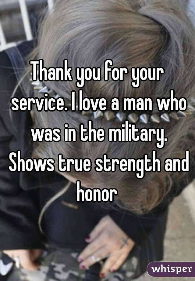 Thank you for your service. I love a man who was in the military. Shows true strength and honor 