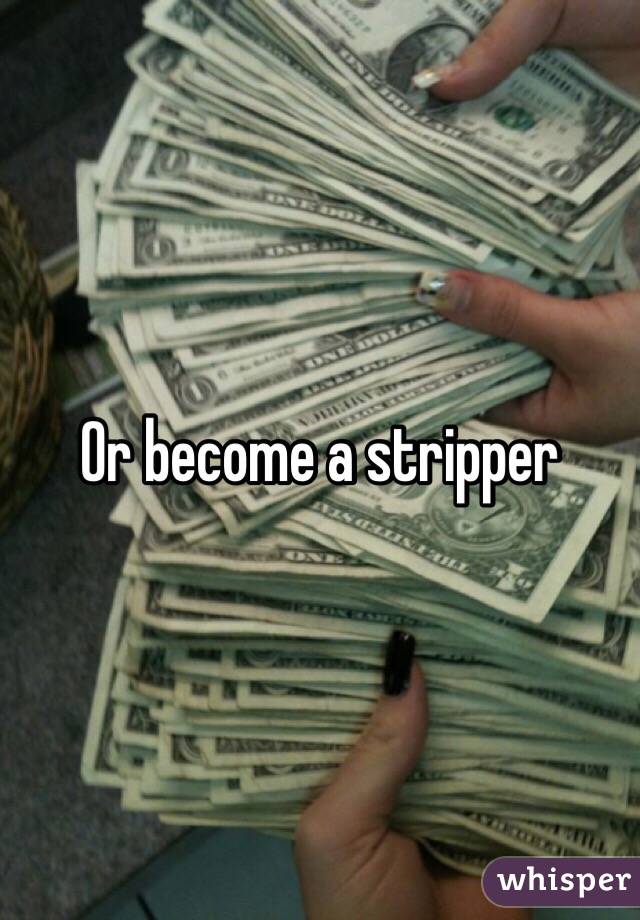 Or become a stripper