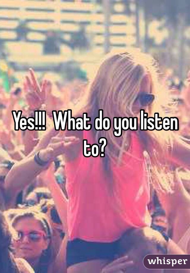 Yes!!!  What do you listen to?