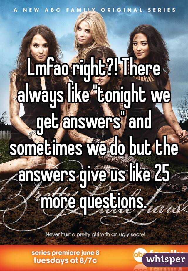 Lmfao right?! There always like "tonight we get answers" and sometimes we do but the answers give us like 25 more questions. 