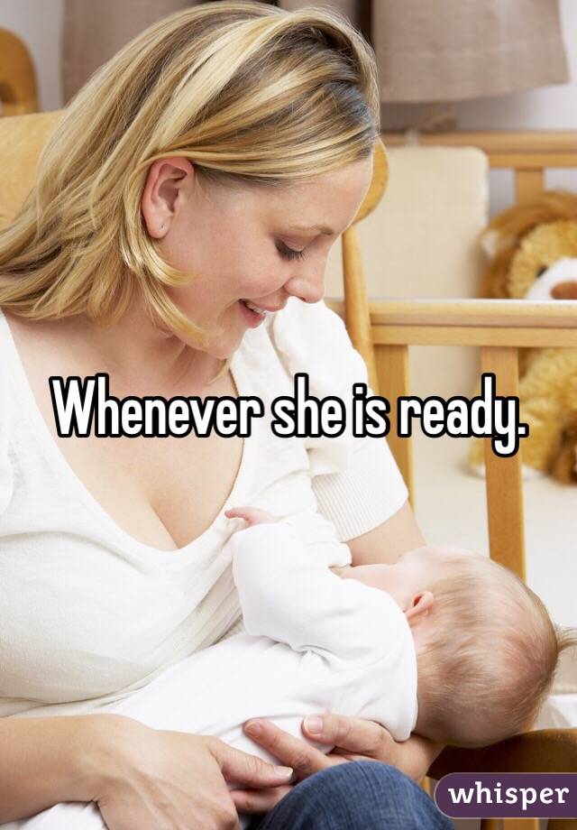 Whenever she is ready. 
