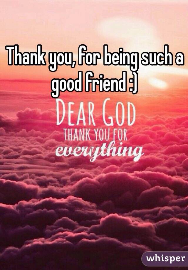 Thank you, for being such a good friend :)