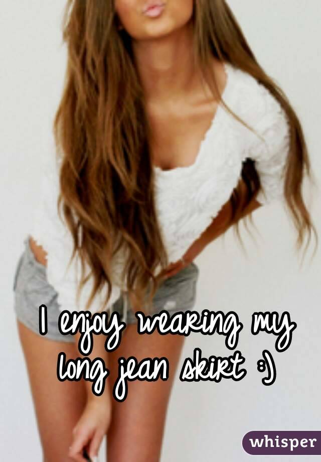 I enjoy wearing my long jean skirt :) 