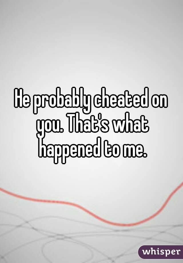 He probably cheated on you. That's what happened to me.